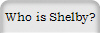 Who is Shelby?